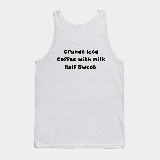 Grande Iced Coffee with Milk, Half Sweet - Personalized Coffee Order Tank Top by stickersbyjori